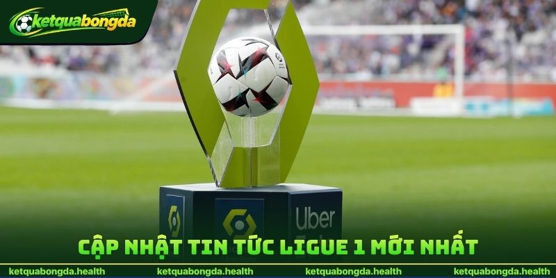 Cập nhật tin tức Ligue 1 mới nhất