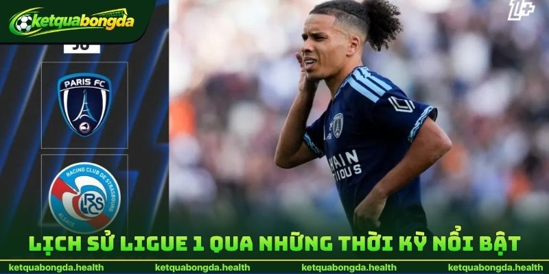 Lịch sử Ligue 1 qua những thời kỳ nổi bật