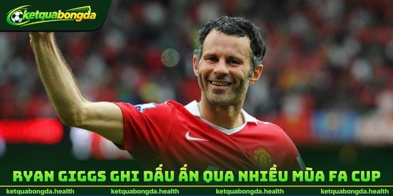 Ryan Giggs ghi dấu ấn qua nhiều mùa FA Cup