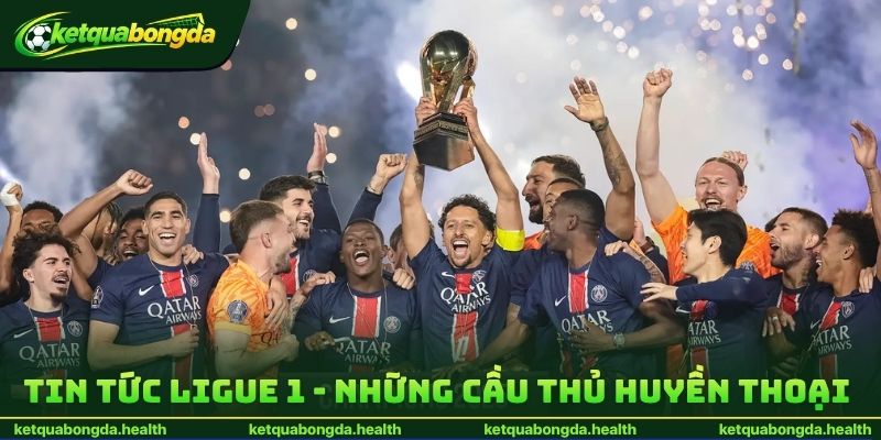 Tin tức Ligue 1 - Những cầu thủ huyền thoại