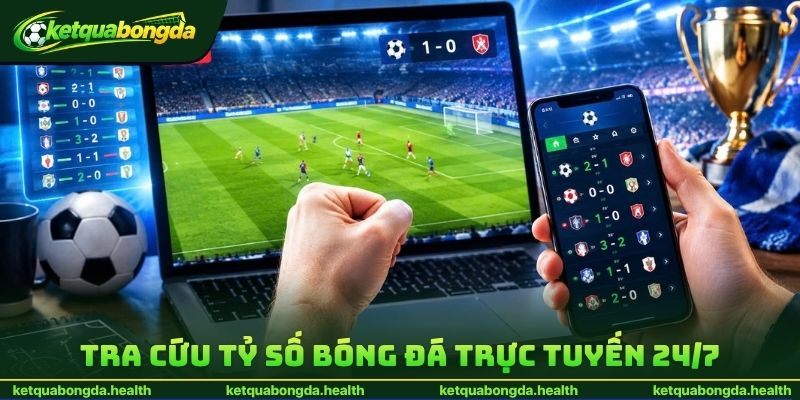 Tra cứu tỷ số bóng đá trực tuyến 24/7